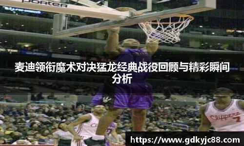麦迪领衔魔术对决猛龙经典战役回顾与精彩瞬间分析